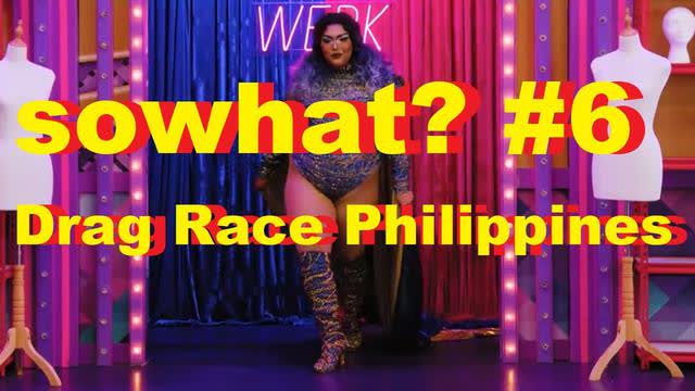 sowhat #6 - Drag Race Philippines
