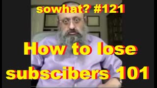 sowhat? #121 - How to lose subscibers 101