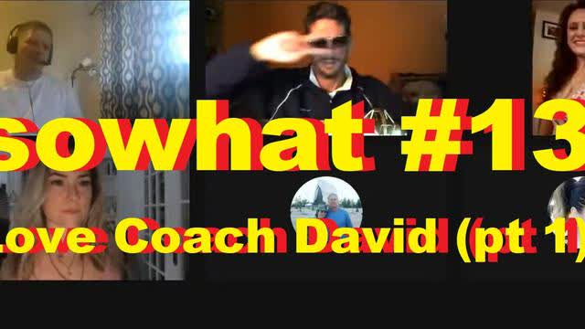 sowhat #13 - Love Coach David (pt 1)