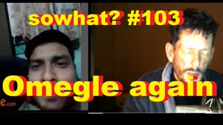 sowhat? #103 - Omegle again