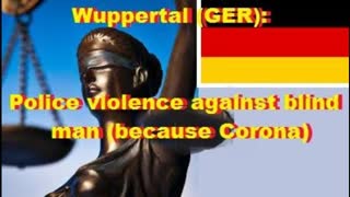 Wuppertal (GER): Police violence against blind man (because Corona)