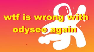 wtf is wrong with odysee again