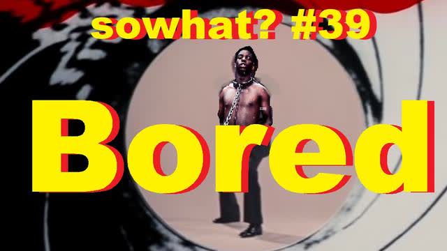 sowhat #39 - Bored