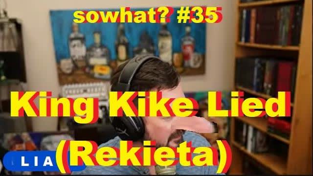 sowhat #35 - King Kike Lied (Rekieta)