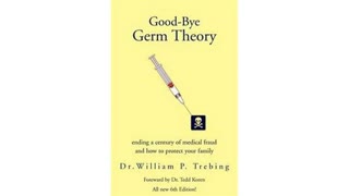 Good-Bye Germ Theory: Ending a Century of Medical Fraud... (AudioBook)