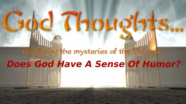 God Thoughts  - Does God Have  A Sense of Humor?