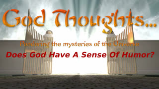 God Thoughts  - Does God Have  A Sense of Humor?