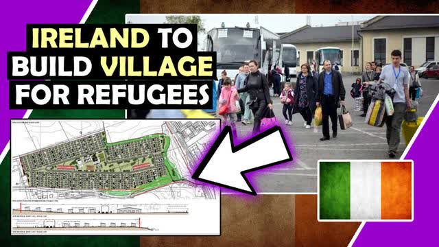 IRELAND ðŸ‡®ðŸ‡ª TO BUILD VILLAGE For Refugees (569 Homes)