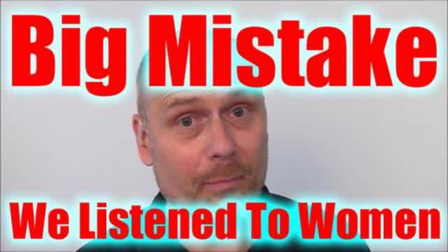 STOP LISTENING TO WOMEN OR WE DIE