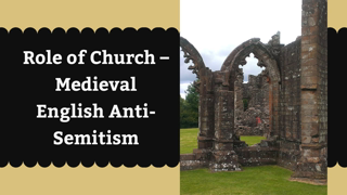 Role of Church â€“ Medieval English Anti-Semitism