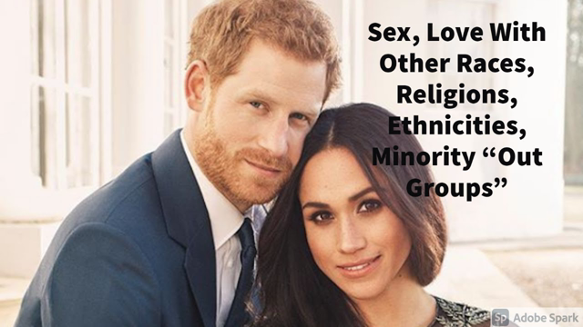 Sex, Love With Other Races, Religions, Ethnicities, Minority "Out Groups"