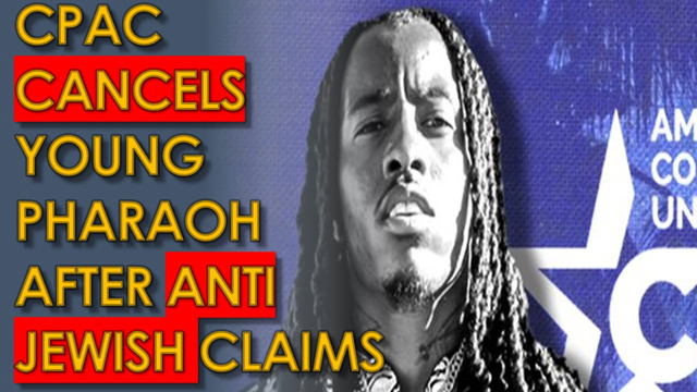 CPAC CANCELS Young Pharaoh after AWFUL remarks about Jewish people; isn't this 'cancel culture'?