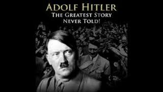 Adolf Hitler. The Greatest Story Never Told. Parts 1 - 27