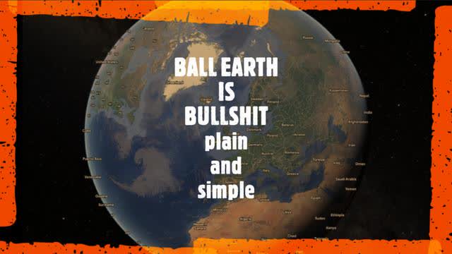 BALL EARTH IS BULLSHIT.plain and simple.