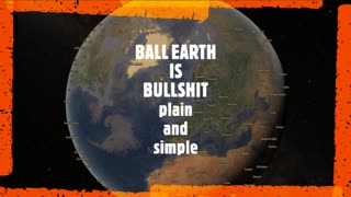 BALL EARTH IS BULLSHIT.plain and simple.