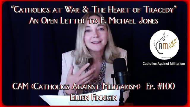 'CATHOLICS AT WAR & THE HEART OF TRAGEDY' AN OPEN LETTER TO E. MICHAEL JONES | CAM EPISODE #100