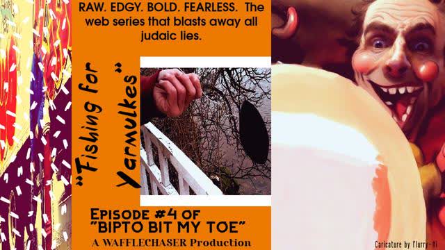 "FISHING FOR YARMULKES": EPISOSDE #4 OF "BIPTO BIT MY TOE"