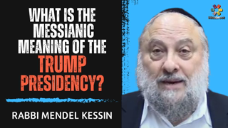 What is the Messianic Meaning of the Trump Presidency? Rabbi Mendel Kessin