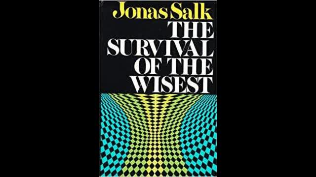 "Father of Inoculations" Jonas Salk Survival of the Wisest