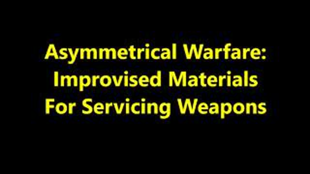 Improvised Materials For Servicing Weapons During Asymmetrical Warfare. SHTF, Economic Collapse, WW3