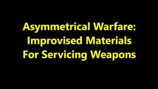 Improvised Materials For Servicing Weapons During Asymmetrical Warfare. SHTF, Economic Collapse, WW3