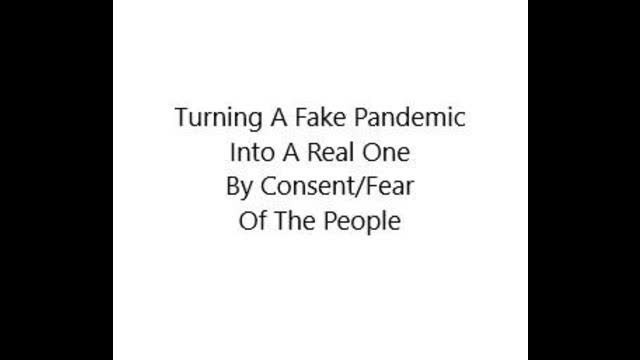 TURNING A FAKE PANDEMIC INTO A REAL ONE BY CONSENT/FEAR OF THE PEOPLE