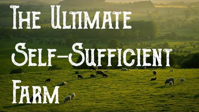 How To Build The Ultimate Self-Sufficient Farm