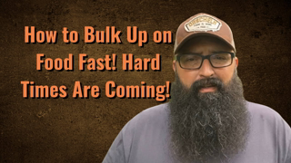 How to Bulk Up on Food Fast! Hard Times Are Coming!