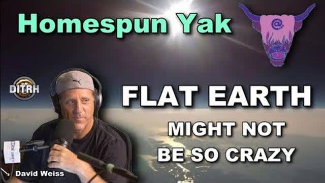 [Homespun Yak] Flat Earth Theory Explained w/David Weiss aka 'Flat Earth Dave' [Mar, 23, 2021]