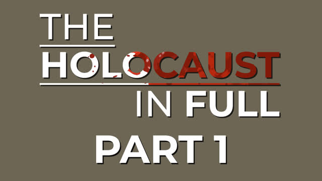 The Holocaust In Full - Part 1