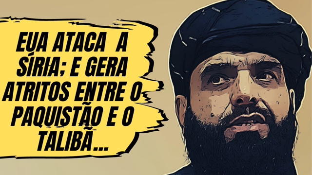 EUA ataca a SÃ­ria; e gera atritos entre o PaquistÃ£o e o TalibÃ£.