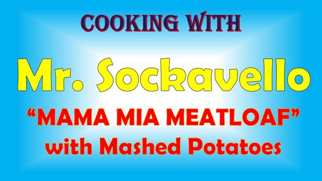 Cooking with Mr. Sockavello: Mama Mia Meatloaf with Mashed Potatoes