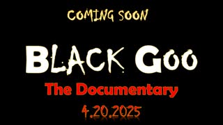 Black Goo The Documentary - Coming Soon - 4.20.2025