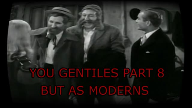 You Gentiles part 7 But as Moderns