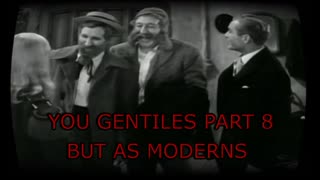 You Gentiles part 7 But as Moderns