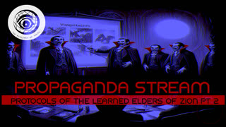 Propaganda Stream - Protocols of the Learned Elders of Zion pt 2