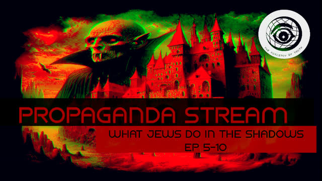 Propaganda Stream - Jewish Vampires pt 3 (What Jews Do in the Shadows Ep 5-10)