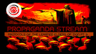Propaganda Stream - Protocols of the Learned Elders of Zion pt 3