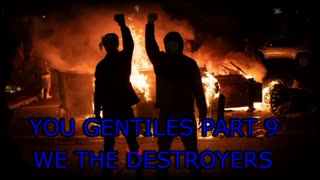 You Gentiles part 9 We The Destroyers