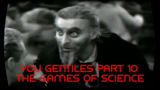You Gentiles Part 10   The Games of Science