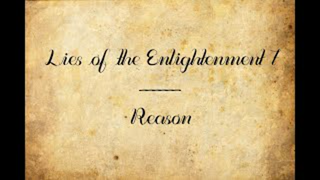 Lies of the Enlightenment 7: Reason