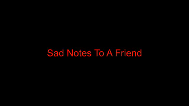 Sad Notes To A Friend.mp4