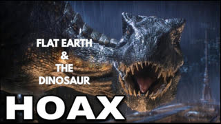 FLAT EARTH  & THE DINOSAUR HOAX