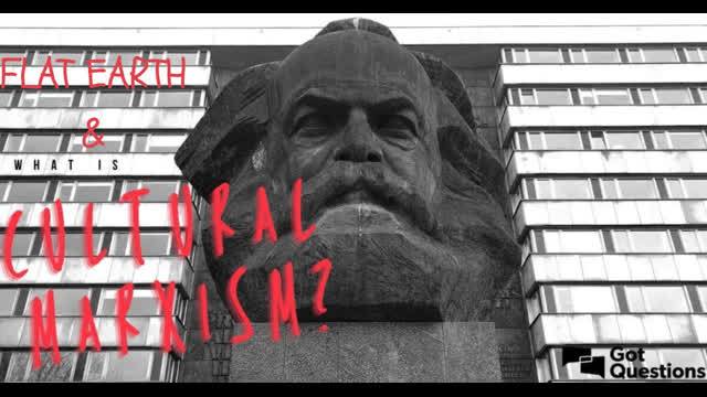 FLAT EARTH  & WHAT IS CULTURAL MARXISM ?