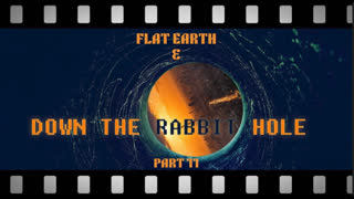 FLAT EARTH & DOWN THE RABBIT HOLE PART 11