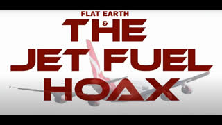 FLAT EARTH   THE JET FUEL HOAX