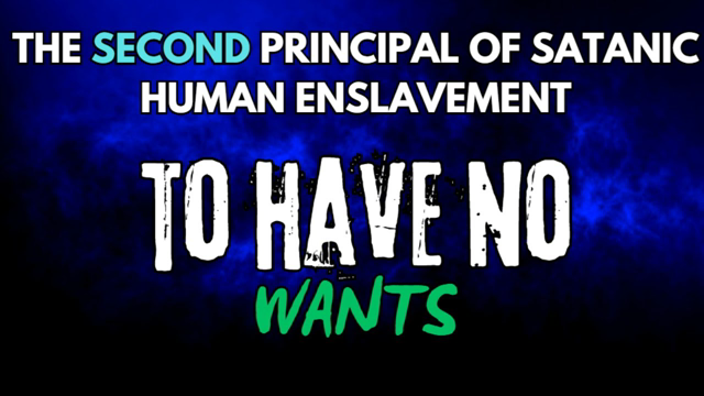 [7] Principal #2 of Satanic Enslavement - To Have No Wants #MkUltra #MindManipulation #NoWants