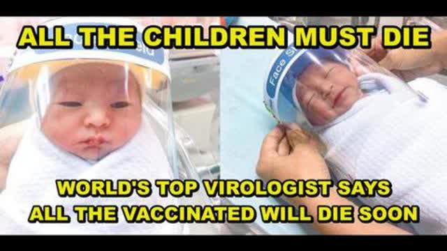 AGENDA - ALL THE CHILDREN MUST BE KILLED - WORLD'S TOP VIROLOGIST SAYS ALL VACCINATED WILL SOON DIE