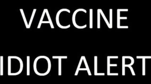 You're not vaccinated? A true vaccine idiot. This is how stupid some people are (brainwashed fools)