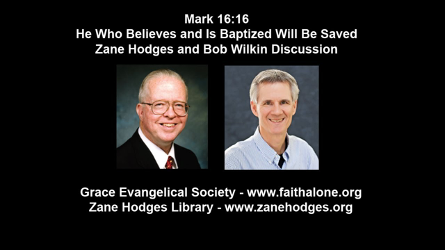 Mark 16:16 - He Who Believes and Is Baptized Will Be Saved - Zane Hodges and Bob Wilkin